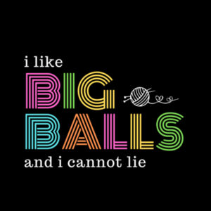 I like big balls and I cannot lie (yarn quote) Design