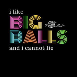 I like big balls and I cannot lie (yarn quote) Design